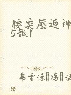 腰突压迫神经腰5骶1