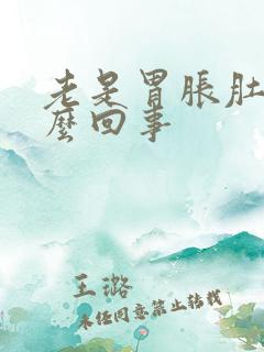 老是胃胀肚胀怎么回事