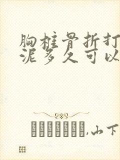 胸椎骨折打骨水泥多久可以好