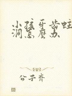 小孩牙齿蛀了个洞怎么办