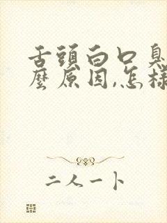 舌头白口臭是什么原因,怎样调理