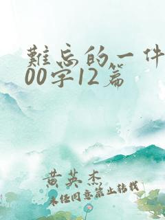 难忘的一件事500字12篇