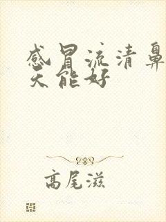 感冒流清鼻涕几天能好