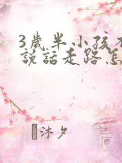 3岁半小孩不会说话走路怎么办