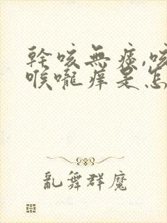 干咳无痰,咳后喉咙痒是怎么回事