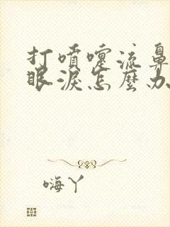 打喷嚏流鼻涕流眼泪怎么办速效办法