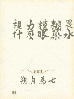 视力模糊畏光用什么眼药水