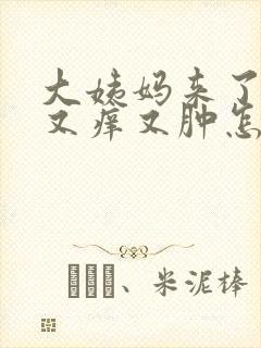 大姨妈来了下面又痒又肿怎么回事