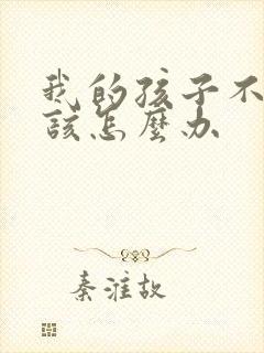 我的孩子不听话该怎么办