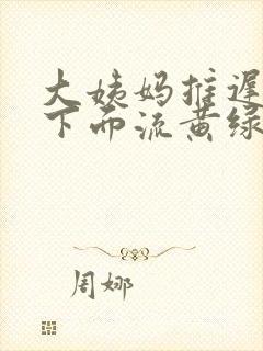 大姨妈推迟两天下面流黄绿色分泌物