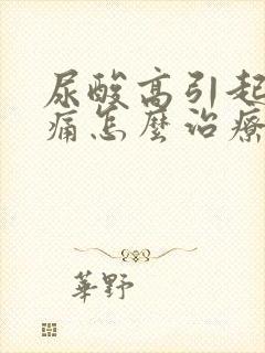 尿酸高引起关节痛怎么治疗