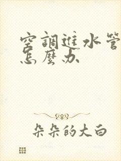 空调进水管漏水怎么办