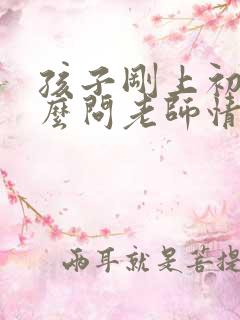 孩子刚上初中怎么问老师情况