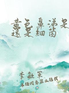 黄色鼻涕是病毒还是细菌