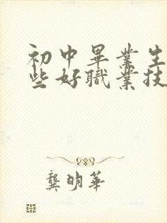 初中毕业生有哪些好职业技校