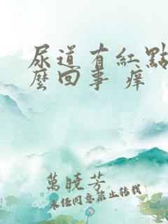 尿道有红点是怎么回事 痒