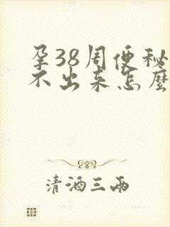 孕38周便秘拉不出来怎么办