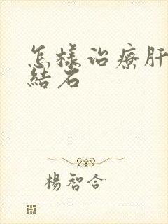 怎样治疗肝胆囊结石