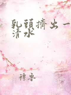 乳头挤出一点点清水