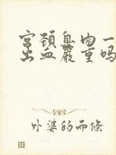 宫颈息肉一碰就出血严重吗