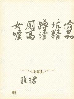 女厕蹲坑偷拍嘘嘘高清精品