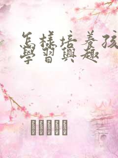 怎样培养孩子的学习兴趣