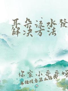 耳朵流水发臭的解决方法