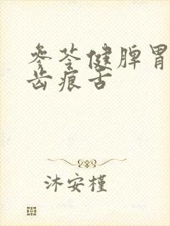 参苓健脾胃颗粒齿痕舌