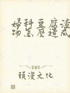 妇科豆腐渣分泌物怎么造成的