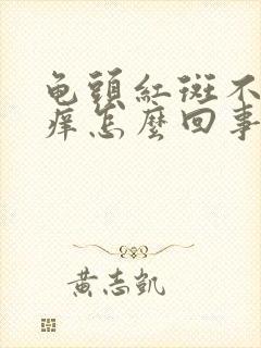 龟头红斑不痛不痒怎么回事啊