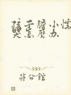 孩子胆小懦弱爱哭怎么办