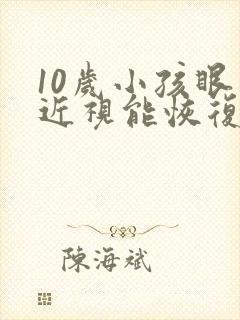 10岁小孩眼睛近视能恢复吗