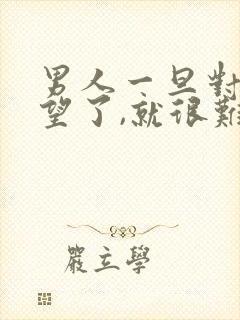 男人一旦对你失望了,就很难挽回吗