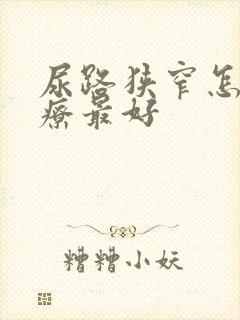 尿路狭窄怎么治疗最好