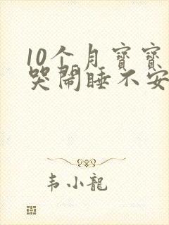 10个月宝宝爱哭闹睡不安稳