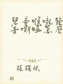 儿童喉咙发炎声音嘶哑怎么办