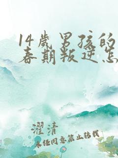 14岁男孩的青春期叛逆怎么办