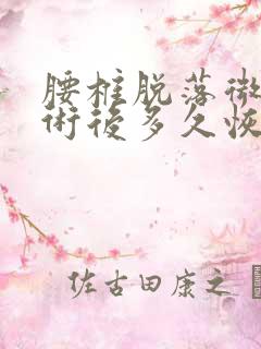 腰椎脱落微创手术后多久恢复