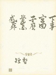 感觉子宫下坠的疼怎么回事