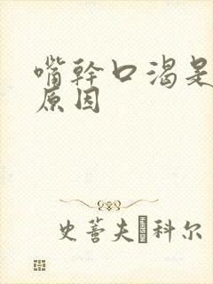 嘴干口渴是什么原因