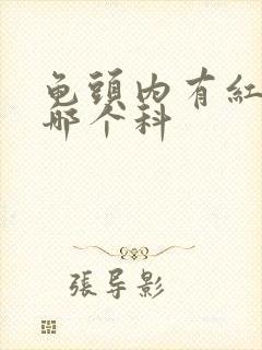 龟头内有红斑看哪个科