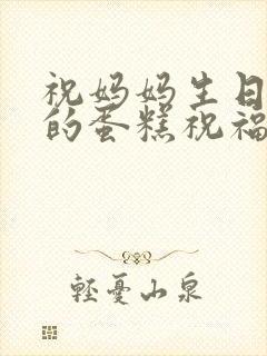 祝妈妈生日快乐的蛋糕祝福语