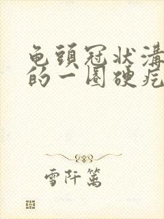 龟头冠状沟下起的一圈硬疙瘩