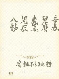 八周岁儿童有好动症怎么办