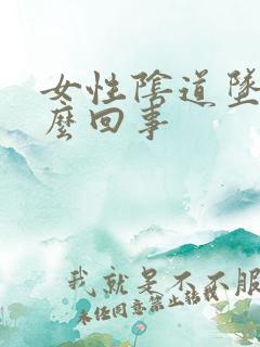 女性阴道坠胀怎么回事