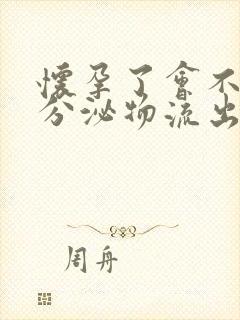 怀孕了会不会有分泌物流出