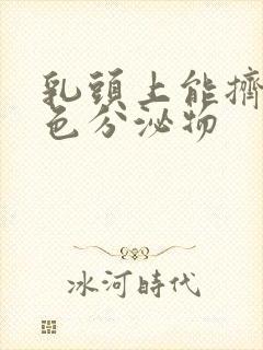 乳头上能挤出白色分泌物