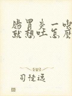 肠胃炎一吃东西就想吐怎么办