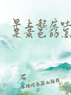 早上起床吐口水是黄色的怎么回事