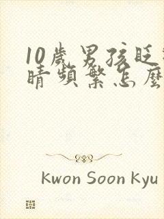 10岁男孩眨眼睛频繁怎么办